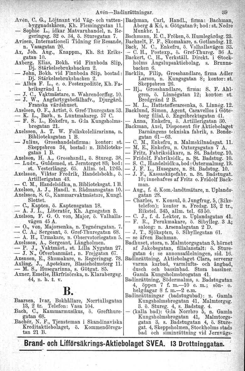 Av6n- Badinrättningar. 09 v Aven, 'C. G., Löjtnant vid Väg- och vatten- Bachman. Carl, Handl.i rflrrna r byggnadskåren, Kh. Fleminggatan IL Aberg & K:i, s. Götgatan9; Bachman, bod: st.