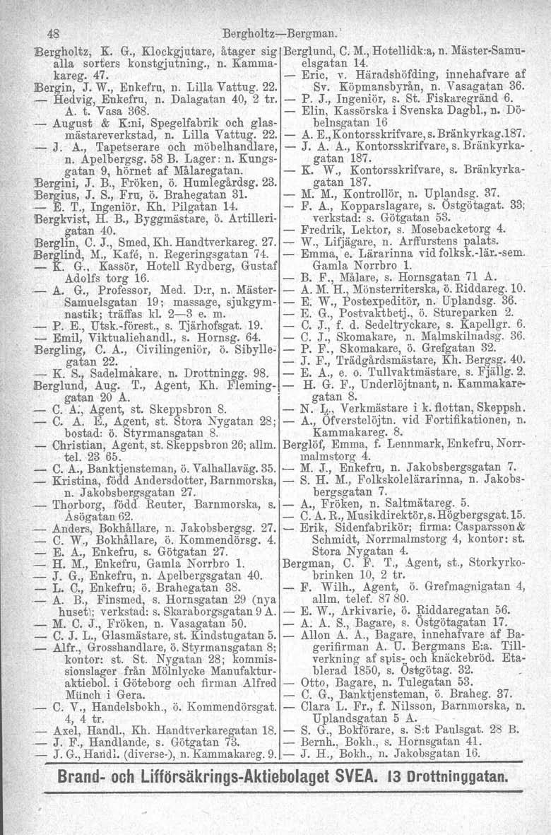 48 Bergholtz-Bergman.' Bergholtz, K. G., Klockgjutare, åtager sig Berglund, C. M., Hotellidk:a, n. Mäster-Samualla sorters konstgjutning., n. Kamma- elsgatan 14. ' kareg. 47. - Eric, v.