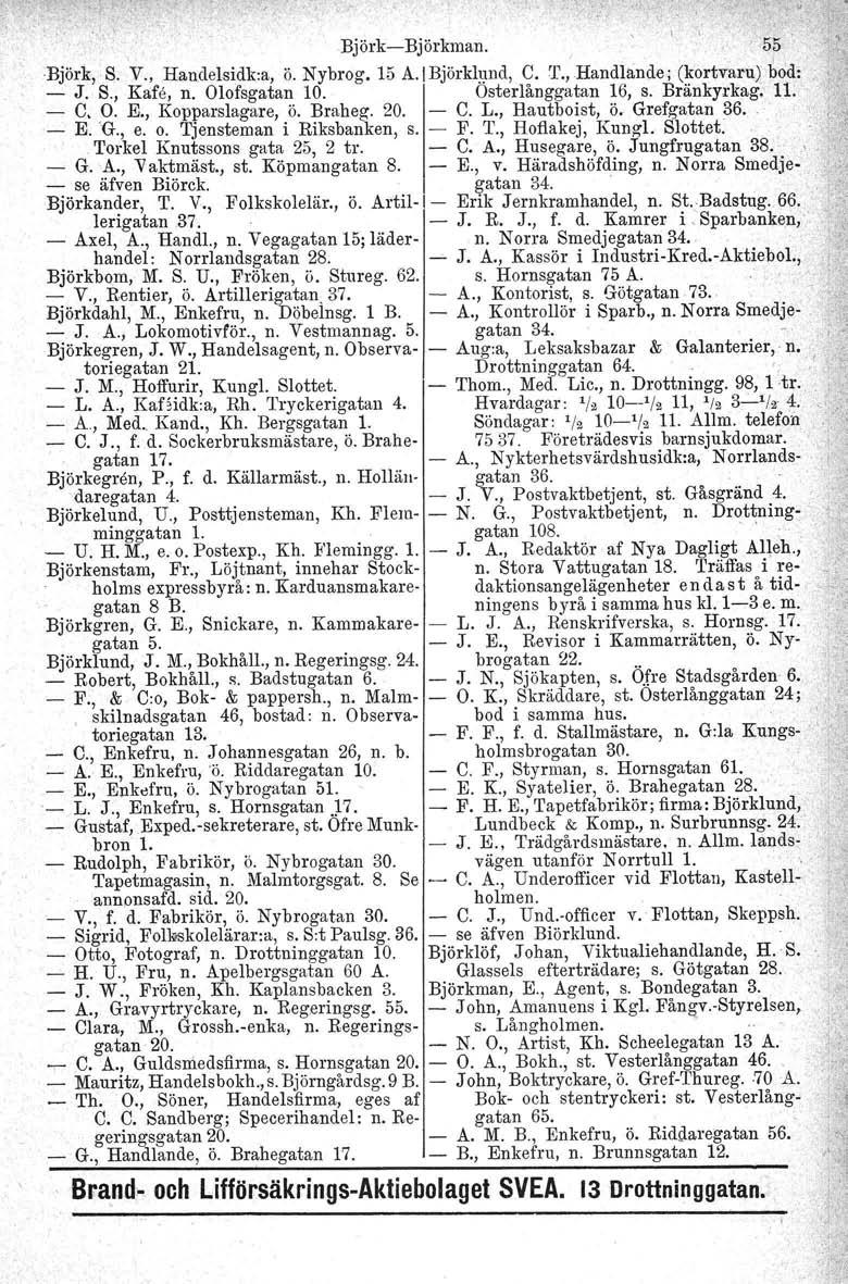 . Björk-Björkman. '55 Björk, S. v., Handelsidk:a, ö. Nybrog. 15 A.I Björklund, C. '1'., Handlande ; (kortvaru) bod:. - J. S., Kafe, n. Olofsgatan 10. Osterlånggatan 16, s. Bränkyrkag. 11: - C. O. E.