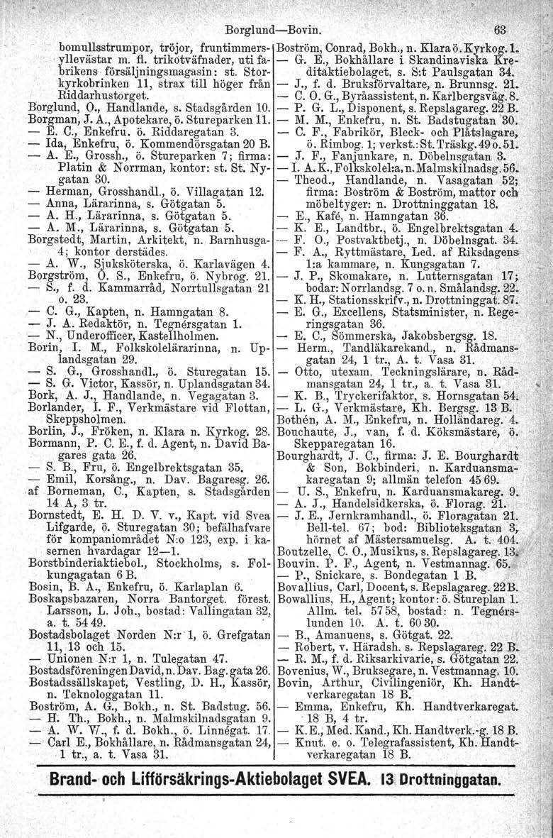 Borglund-Bovin. bomullsstrumpor; tröjor,. fruntimmers- Boström, Conrad, Bokh., n. Klaiäö, Kyrkog.l" -yllevästar m. fl trikotvåfnader, uti fa- - G. E.