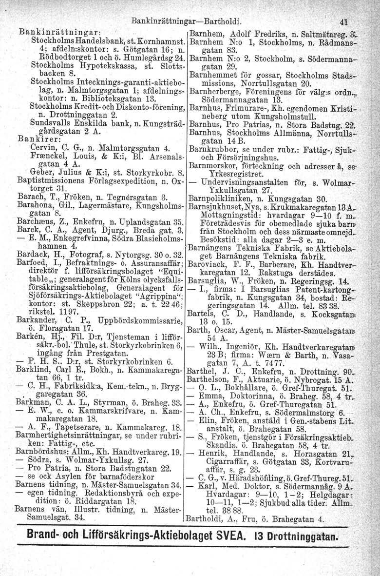 Bankinrättningar-> Bartholdi..41 Bankinrättningar: Barnhem, Adolf Fredriks, n. Saltniätareg, ~r"' Stockholms Handelsbank, st. Kornhamnst. Barnhem N:o 1, Stockholms, n. Rådmans- 4; afdeln:skontor: s.