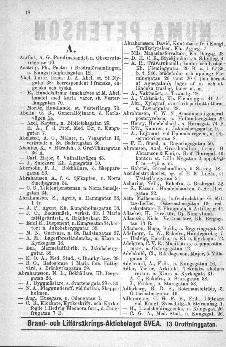 18 'Abrahamsson, David, Kontorsskrifv, i Kongl, Å ~Trafikstyrelsen, Kh. Agneg. 7. -:- Nil~y Magasinsförv~ltare, K?. ~ergsg. 28. Aarflot, A. G., Potslinshandel, n. Observato- - D..ti. C.,R.