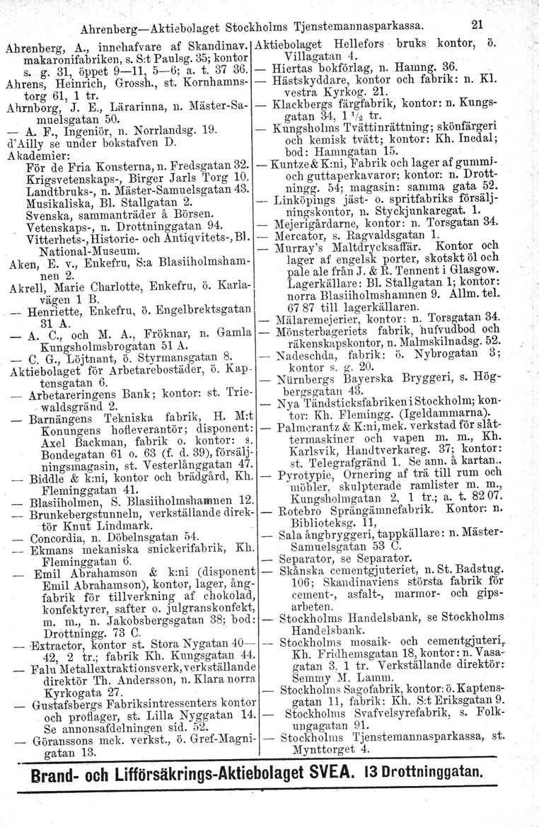 Ahrenberg-Aktiebolaget Stockholms Tjenstemannasparkassa. 21 Ahrenberg, A., innehafvare af Skandinav. Aktiebolaget Hellefors bruks kontor, ö. makaronifabriken, s. S:t Paulsg. 35; kontor Villagatan 4.