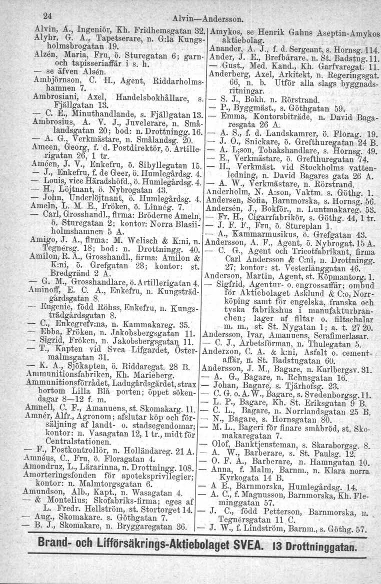 24 Alvin:...Anders"8on. Alvin, A., Ingeniör, 'Kh. Frillhemsgatan 32. Amykos, se Henrik Gahns :Aseptin-Amykos Alyhr, G.. A't Tapetserare, n. G:la Kungs- aktiebolag... holmsbrogatan.19... Anander, A. J.