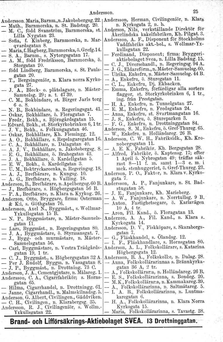 Andersson. 25 Andersson:Maria,Barnm.,n.Jakobsbergsg.22. Andersson, Herman, Civilingeniör, n. Klarå _ Math., Barnmorska, n. St, Badstug. 20. n. Kyrkogata 2, n. b. _ M.C:, född Svanström, Barnmorska, st.