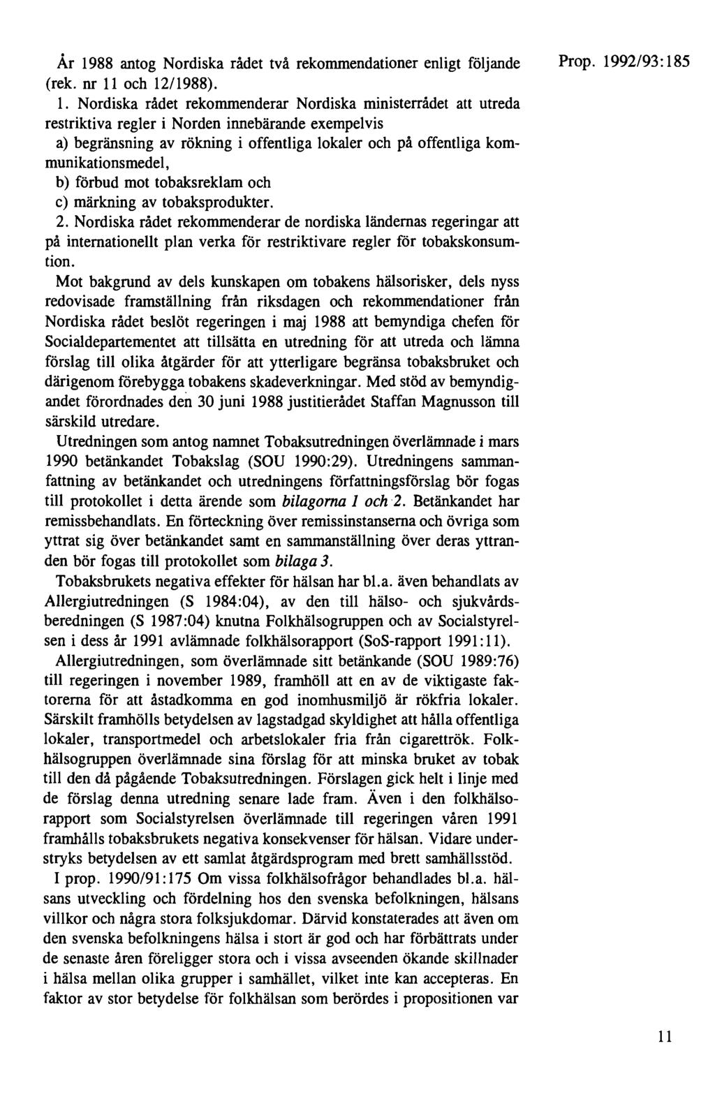 År 1988 antog Nordiska rådet två rekommendationer enligt följande (rek. nr 11 och 12/1988). 1. Nordiska rådet rekommenderar Nordiska ministerrådet att utreda restriktiva regler i Norden innebärande