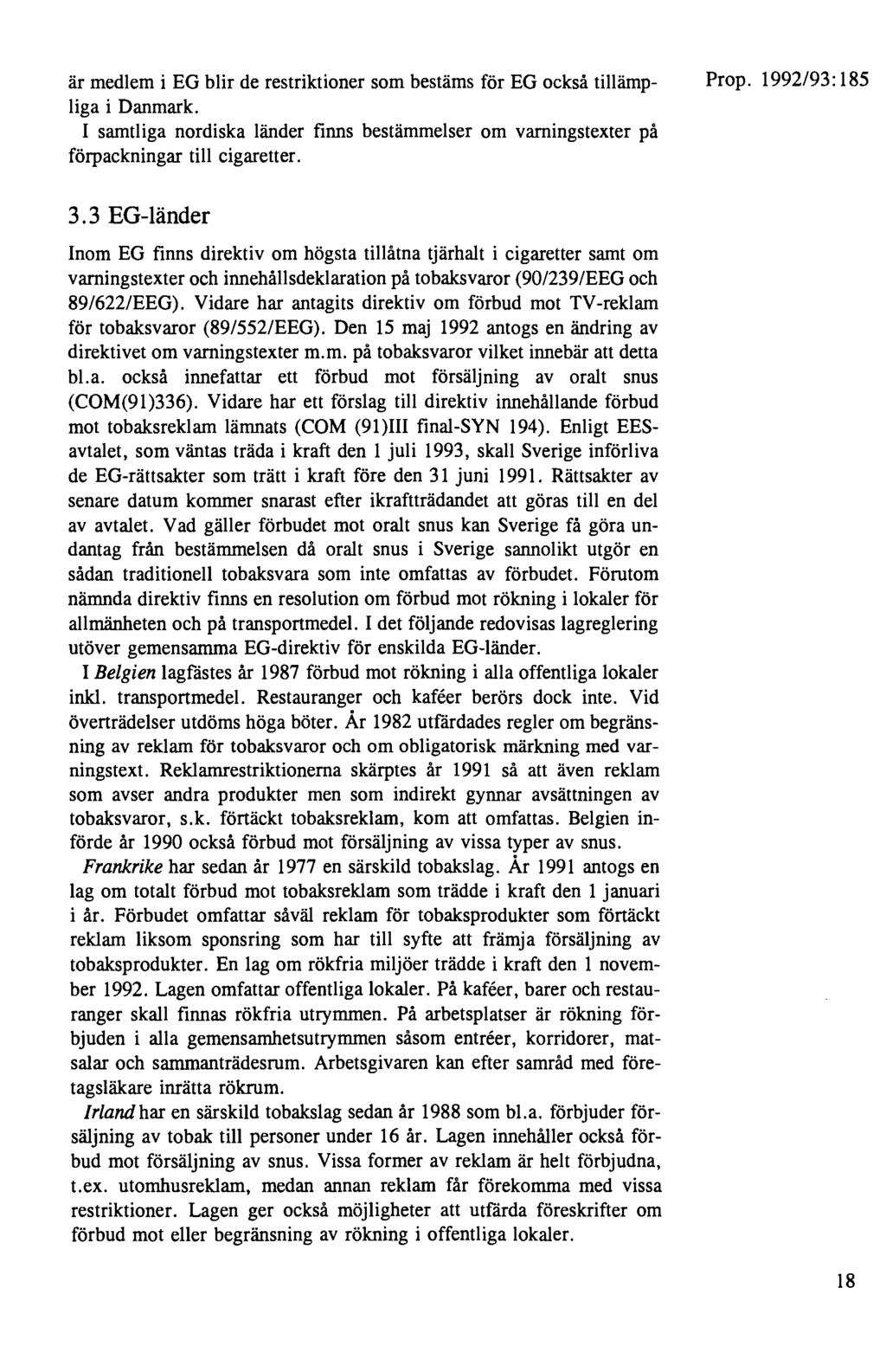 är medlem i EG blir de restriktioner som bestäms för EG också tillämpliga i Danmark. I samtliga nordiska länder finns bestämmelser om varningstexter på förpackningar till cigaretter. 3.