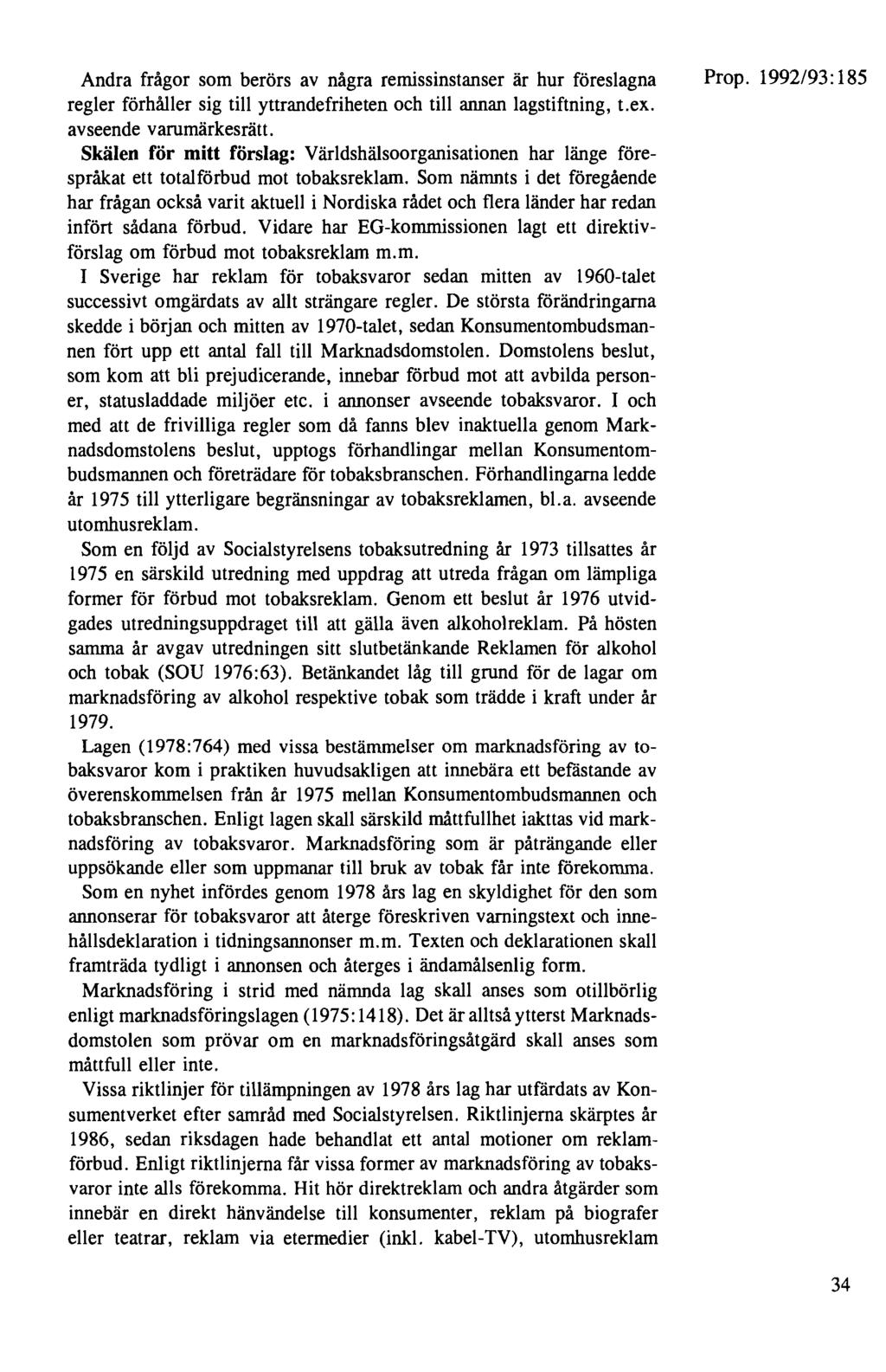 Andra frågor som berörs av några remissinstanser är hur föreslagna regler förhåller sig till yttrandefriheten och till annan lagstiftning, t.ex. avseende varumärkesrätt.