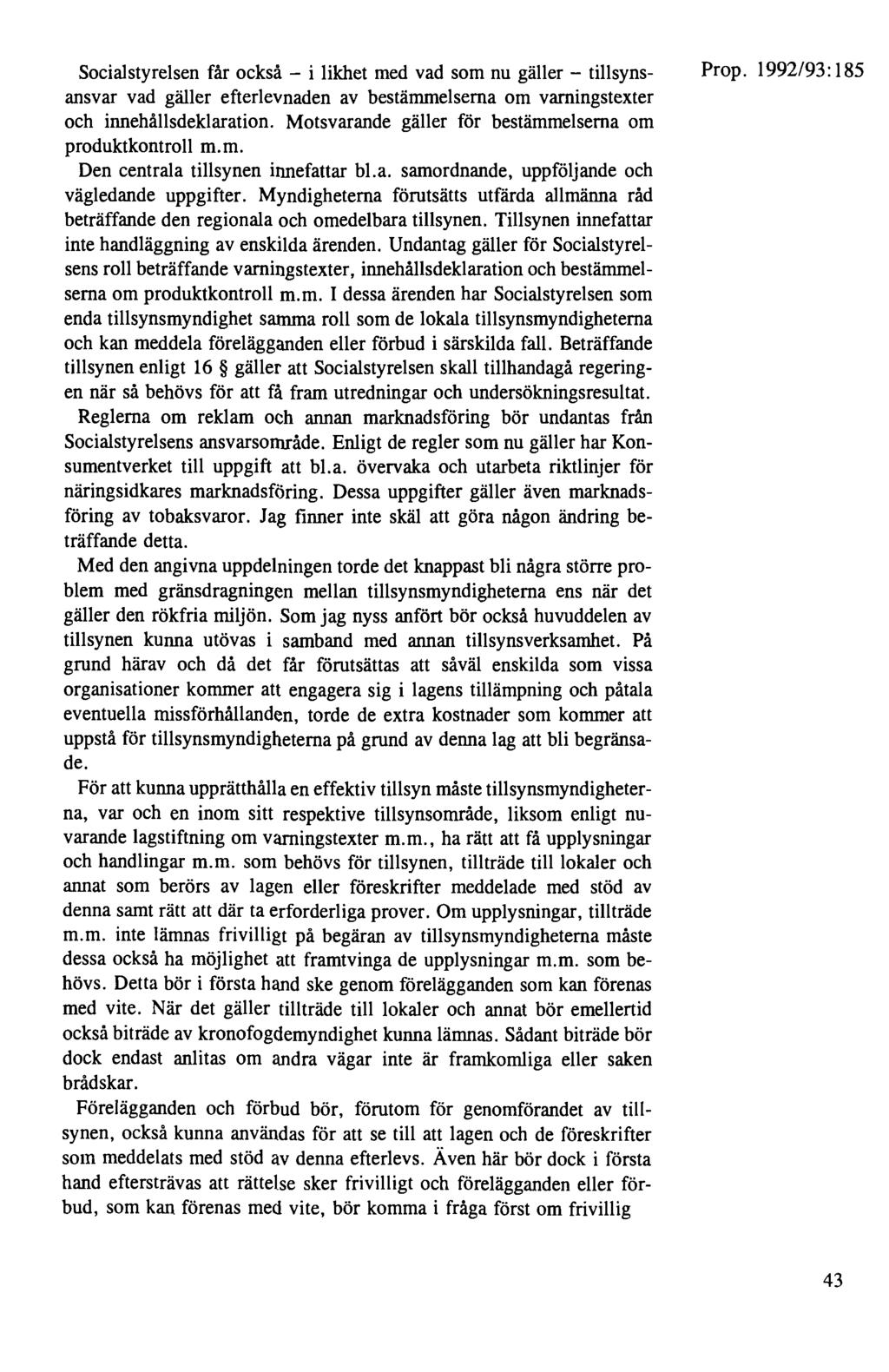 Socialstyrelsen får också - i likhet med vad som nu gäller - tillsynsansvar vad gäller efterlevnaden av bestämmelserna om vamingstexter och innehållsdeklaration.