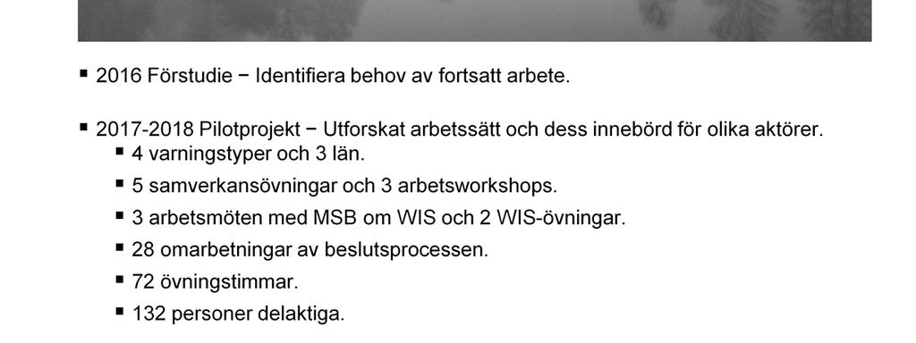 Förstudie: Deltagare: Myndigheten för samhällsskydd och beredskap, Trafikverket, Skogsstyrelsen, Svenska kraftnät, Samverkan Stockholmsregionen, Länsstyrelsen Västernorrland, Länsstyrelsen Jämtlands