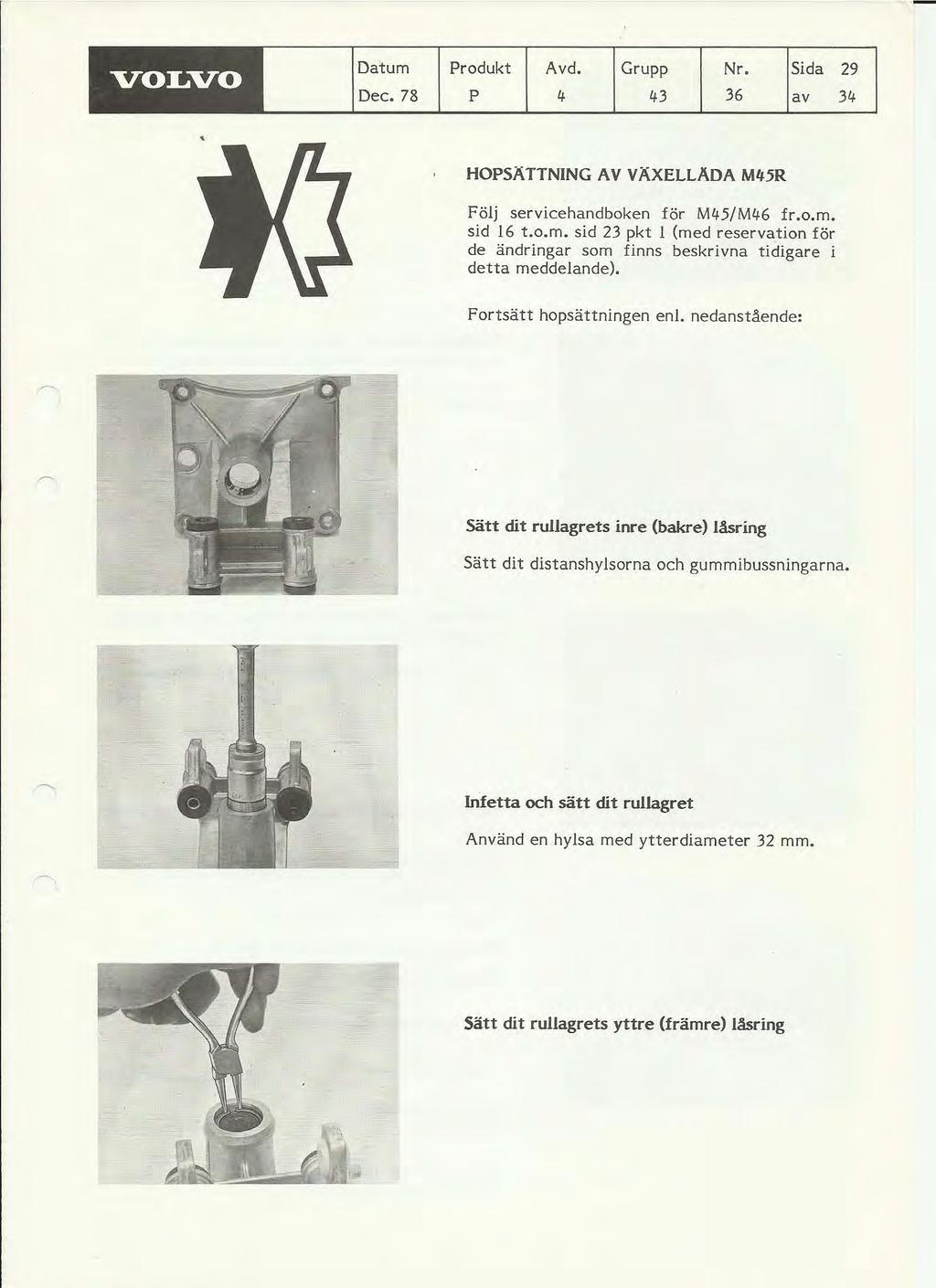 VOLVO Datum Dec. 78 Produkt Avd. Grupp Nr. Sida P 4 43 36 av 29 34 HOPSÄTTNING AV VÄXELLADA M45R Följ servicehandboken för M45/M1!6 fr.o.m. sid 16 t.o.m. sid 23 pkt I (med reservation för de ändringar som finns beskrivna tidigare i detta meddelande).