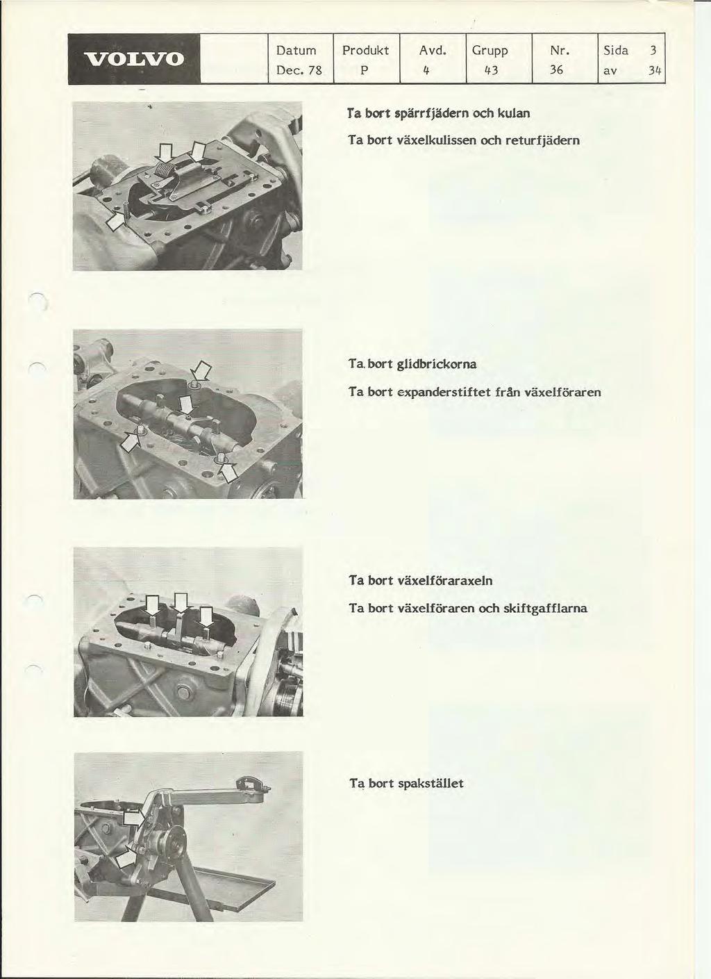 I VOLVO Datum Produkt Avd. Grupp Nr. Sida 3 Dec. 78 P If 1f3 36 av 31f Ta bort spärr fjädern och kulan T a bort växelkulissen och returfjädern Ta.