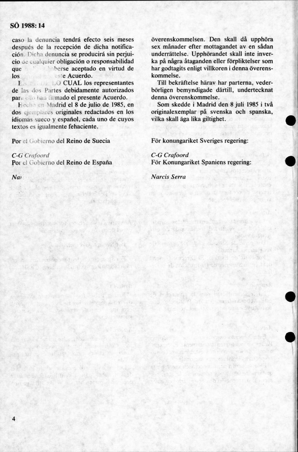 caso la denuncia tendrå efecto seis meses después de la recepciön de dicha notificaciön Dicha denuncia se producirå sin peijuicio oe cualquier obligaciön o responsabilidad que V rs e aceptado en