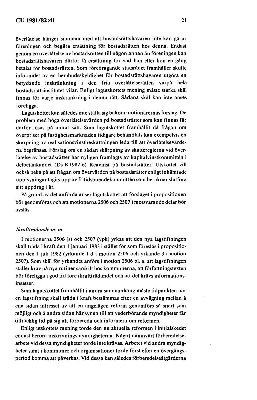 cu 1981/82:41 21 överlåtelse hänger samman med att bostadsrättshavaren inte kan gå ur föreningen och begära ersättning för bostadsrätten hos denna.