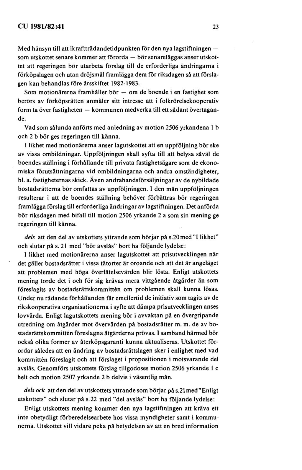 cu 1981/82:41 23 Med hänsyn till att ikraftträdandetidpunkten för den nya lagstiftningen - som utskottet senare kommer att förorda - bör senareläggas anser utskottet att regeringen bör utarbeta