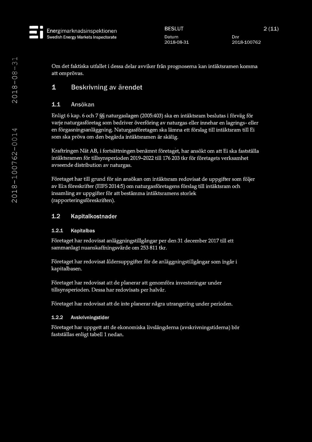 6 och 7 naturgaslagen (2005:403) ska en intäktsram beslutas i förväg för varje naturgasföretag som bedriver överföring av naturgas eller innehar en lagrings- eller en förgasningsanläggning.