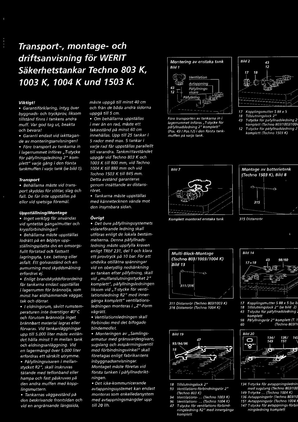 Uppställning/Montage Inget verktyg får användas vid syntetisk gänga/mutter och kryssförbindningar!