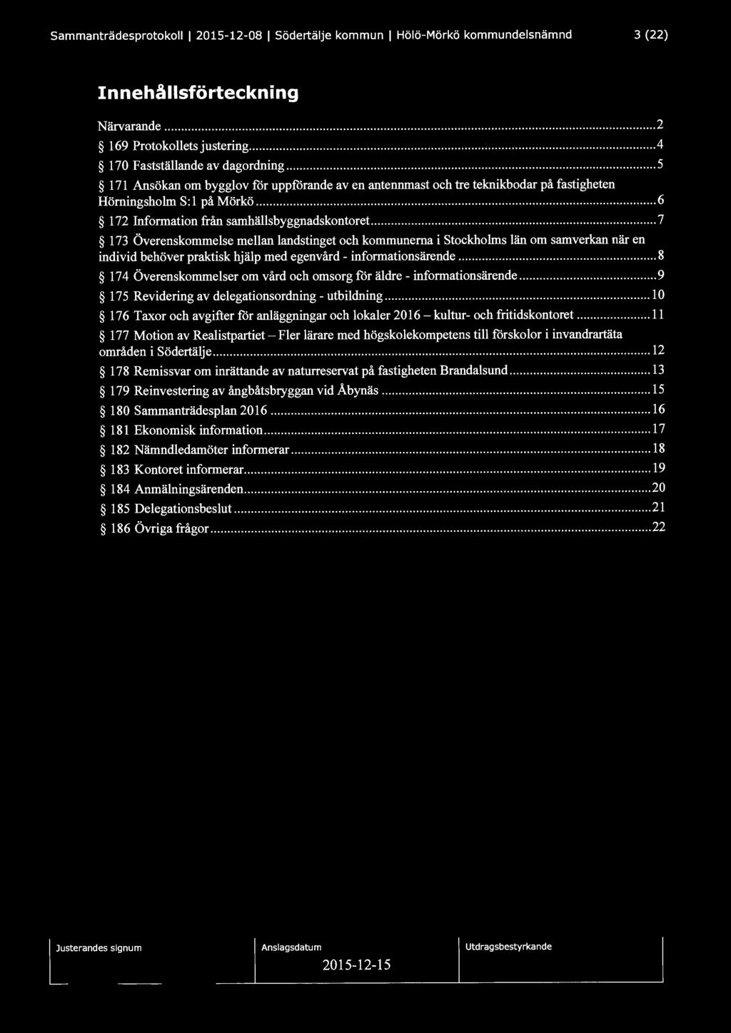 Sammanträdesprotokoll l 2015-12-08 l Södertälje kommun l Hölö-Mörkö kommundelsnämnd 3 (22) Innehållsförteckning Närvarande... 2 169 Protokollets justering... 4 170 Fastställande av dagordning.
