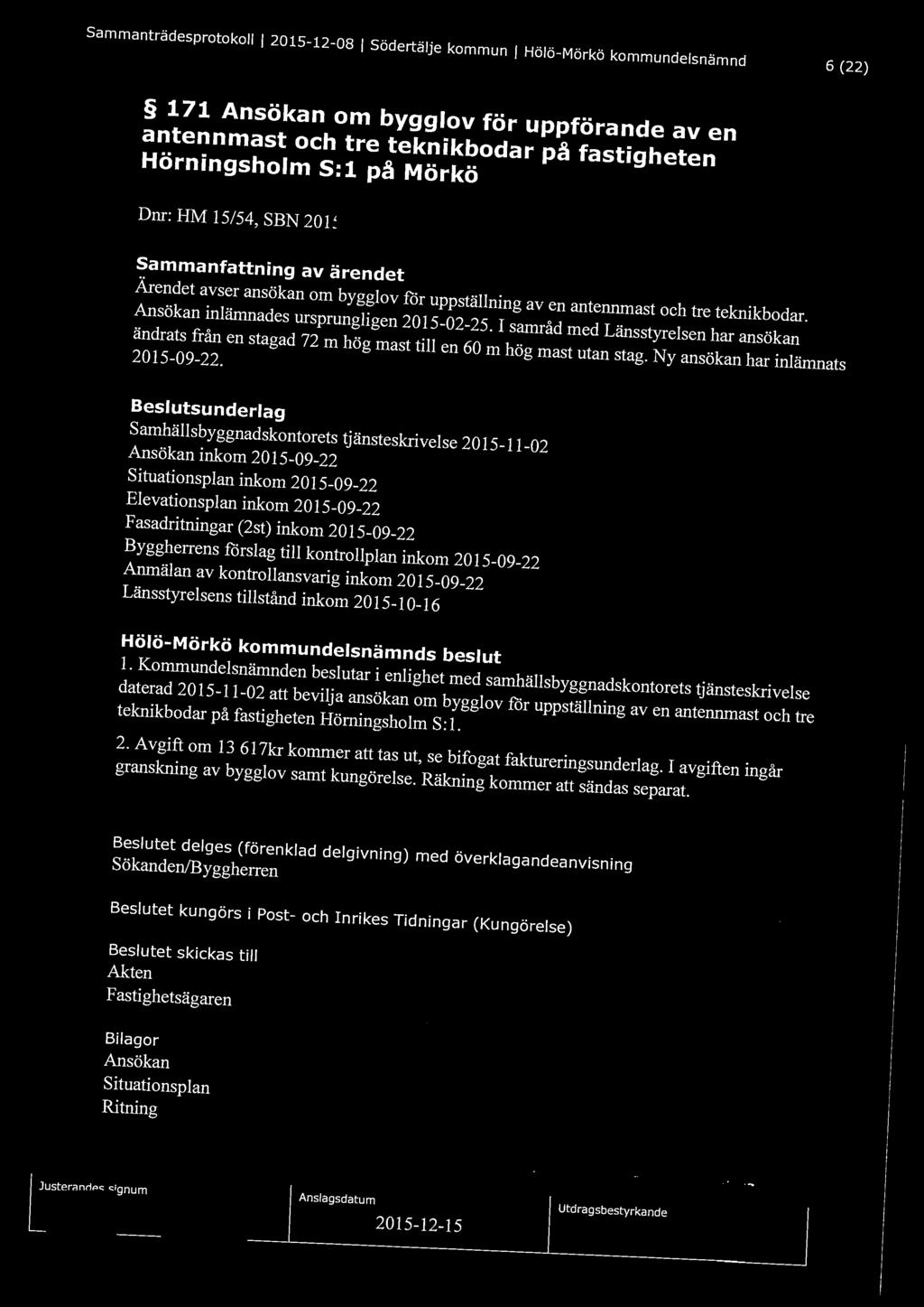 Sammanträdesprotokoll l 2015-12-08 l Södertälje kommun l Hölö-Mörkö kommundelsnämnd 6 (22) 171 Ansökan om bygglov för uppförande av en antennmast och tre teknikbodar på fastigheten Hörningsholm S: 1
