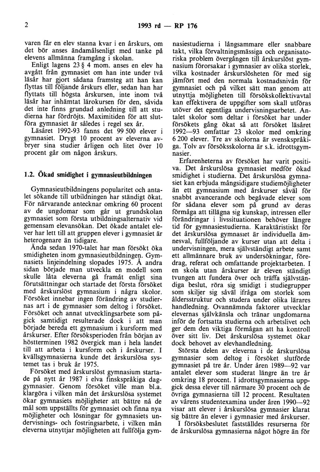 2 1993 rd - RP 176 varen får en elev stanna kvar i en årskurs, om det bör anses ändamålsenligt med tanke på elevens allmänna framgång i skolan. Enligt lagens 23 4 mom.