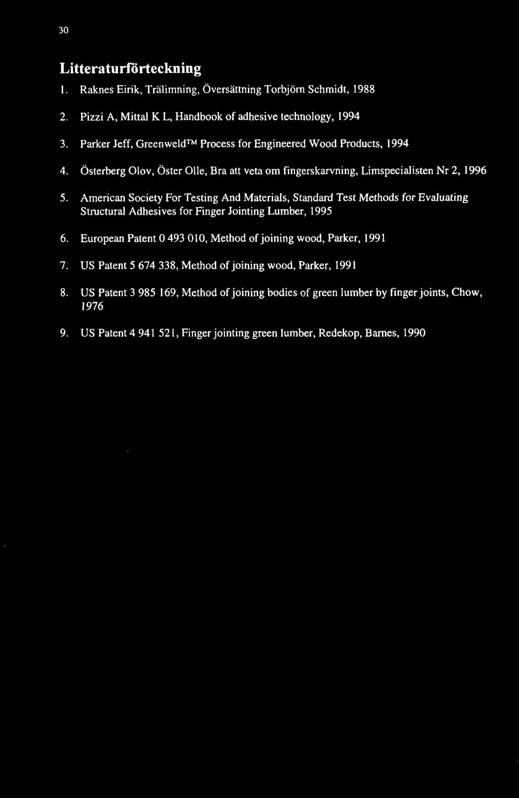 30 Litteraturförteckning 1. Raknes Eirik, Trälimning, Översättning Torbjöm Schmidt, 1988 2. Pizzi A, Mittal K L, Handbook of adhesive technology, 1994 3.