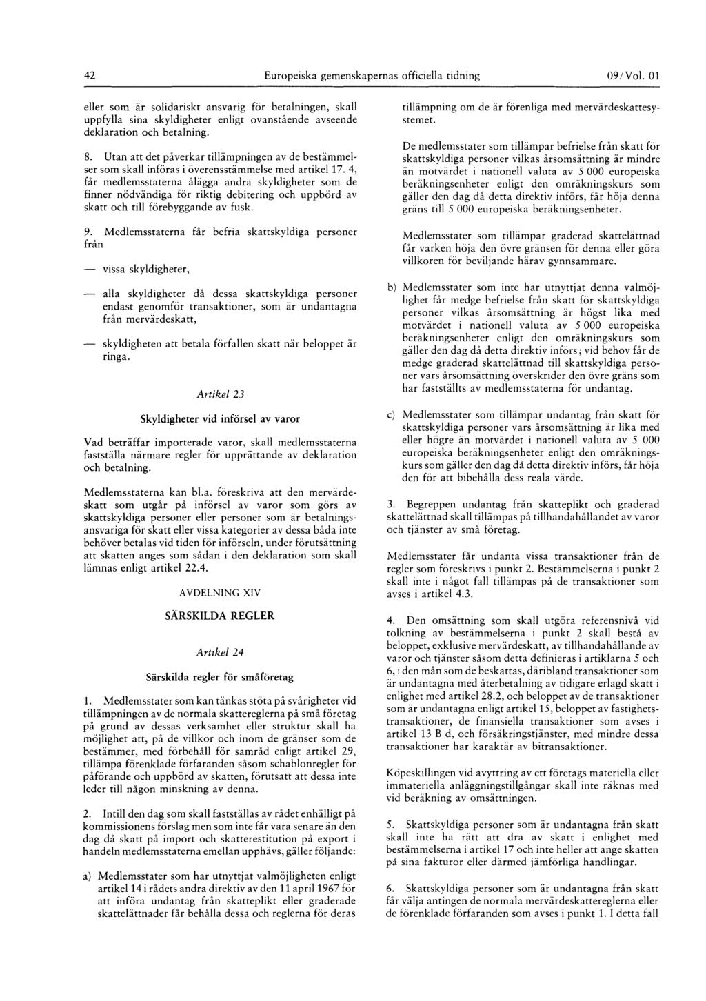 42 Europeiska gemenskapernas officiella tidning 09 / Vol. 01 eller som är solidariskt ansvarig för betalningen, skall uppfylla sina skyldigheter enligt ovanstående avseende deklaration och betalning.