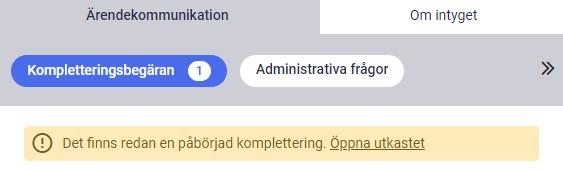 7.6.2 Fortsätt på intygsutkast för kompletteringsbegäran Om det finns ett påbörjat utkast som skapats för att svara på en kompletteringsbegäran, kan du klicka på Öppna utkastet i det ursprungliga