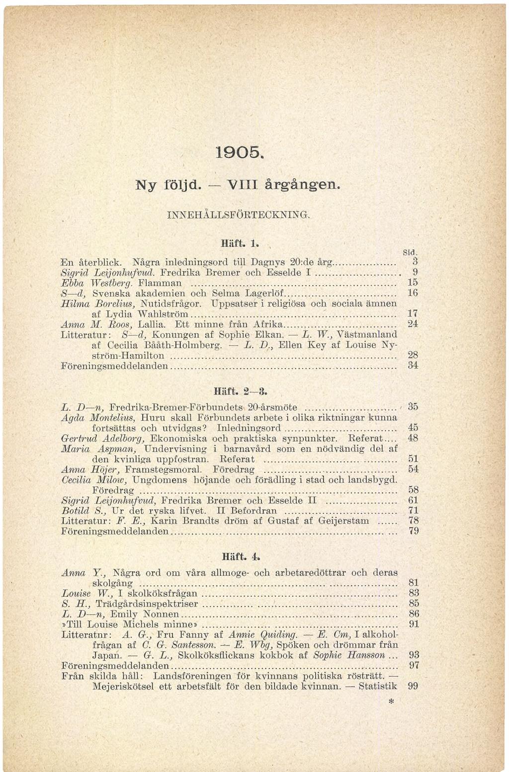 1905 Ny följd. VIII årgången. INNEHÅLLSFÖRTECKNING. Häft. 1. En återblick. Några inledningsord till Dagnys 20:de årg...... 3 Sigrid Leijonhufvud, Fredrika Bremer och Esselde I... 9 Ebba Westberg.