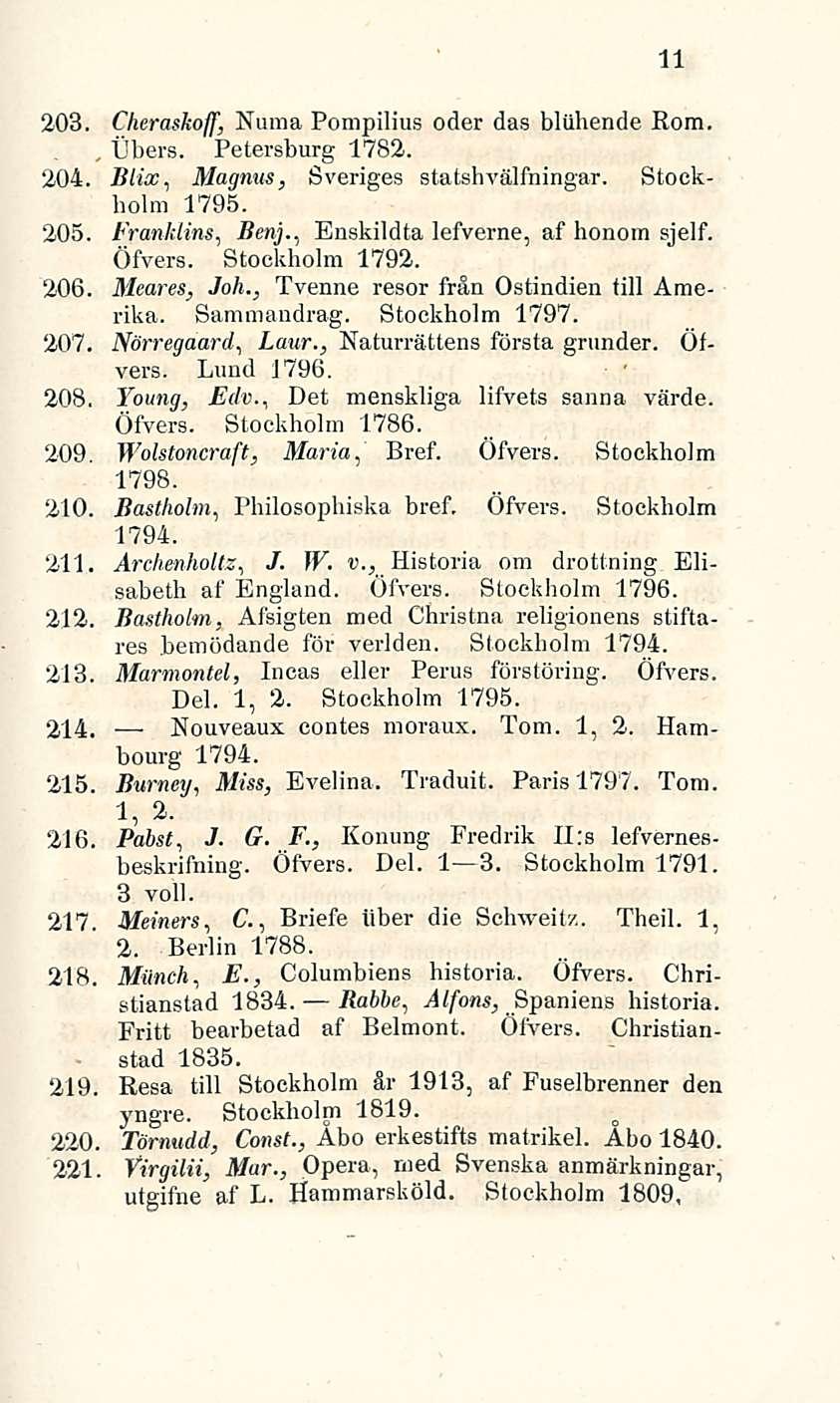 ., Übers. 203. Cheraskofjf, Numa Pompilius oder das bliihende Eom. Petersburg 1782. 204. Blix, Magnus, Sveriges statshvälfningar. Stockholm 1795. 205. Franldins, Bert].
