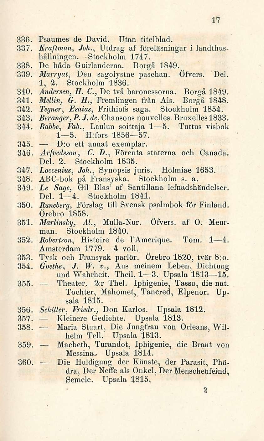17 336. Psaumes de David. Utan titelblad. 337. Kraftman, Jo/i., Utdrag af föreläsningar i landthushållningen. -Stockholm 1747. 338. De båda Guirlanderna. Borgå 1849. 339.