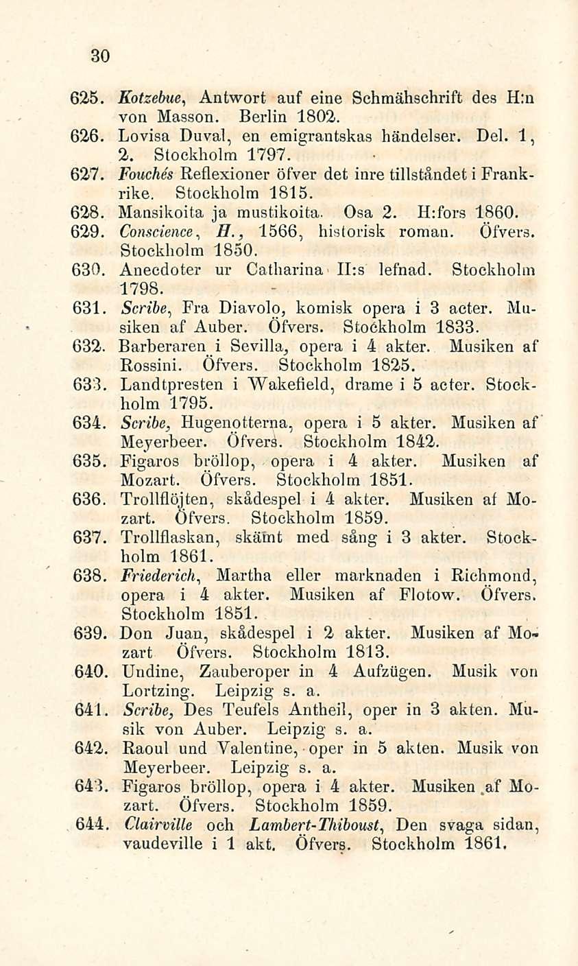 30 625. Kotzebue, Antwort auf eine Schmähschrift des H:n von Masson. Berlin 1802.. 626. Lovisa Duval, en emigrantskas händelser. Del. 1, 2. Stockholm 1797. 627.