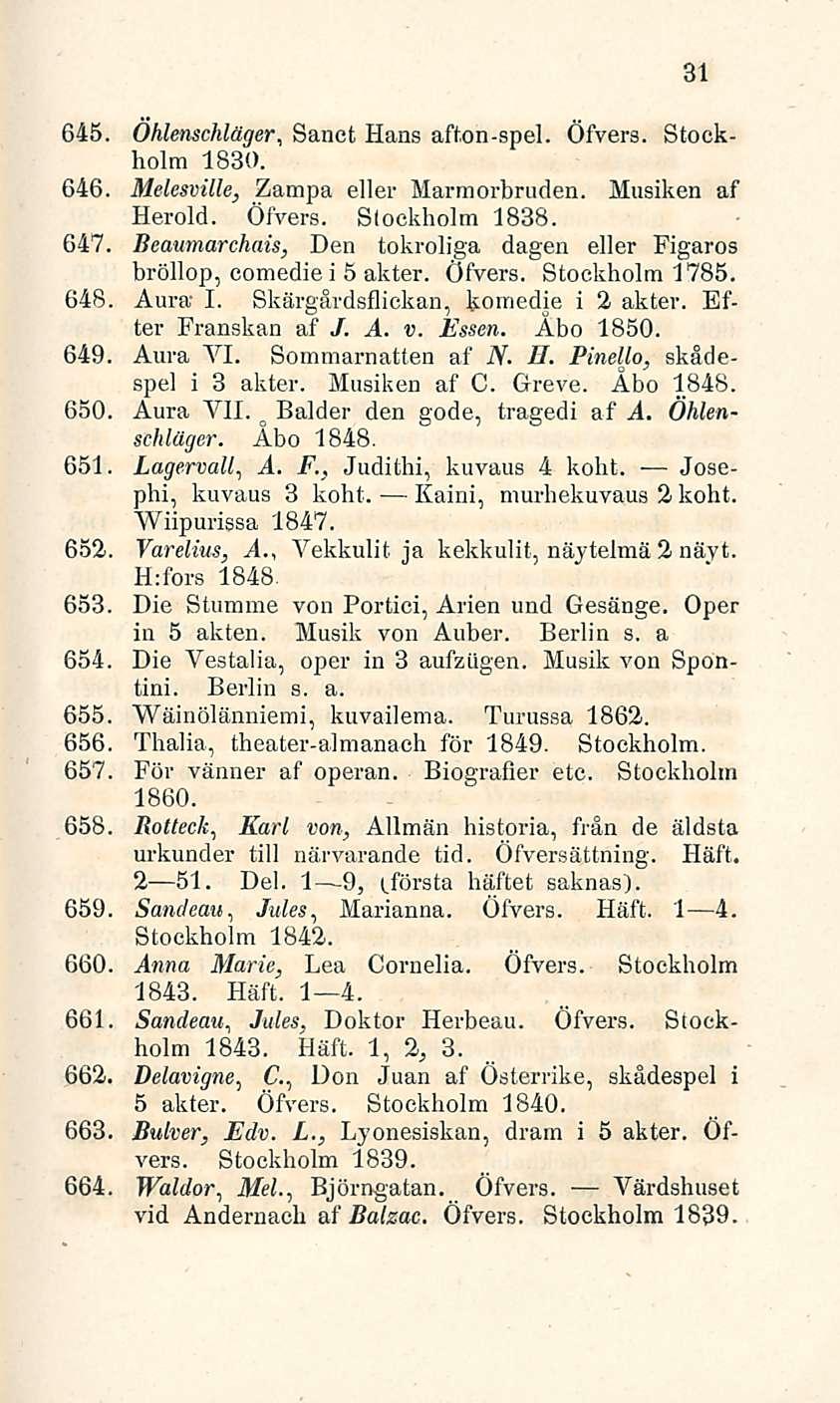 645. Öhlenschläger, Sanet Hans afton-spel. Öfvers. Stockholm 1830. 646. Melesville, Zampa eller Marmorbruden. Musiken af Herold. Öfvers. Stockholm 1838. 647.