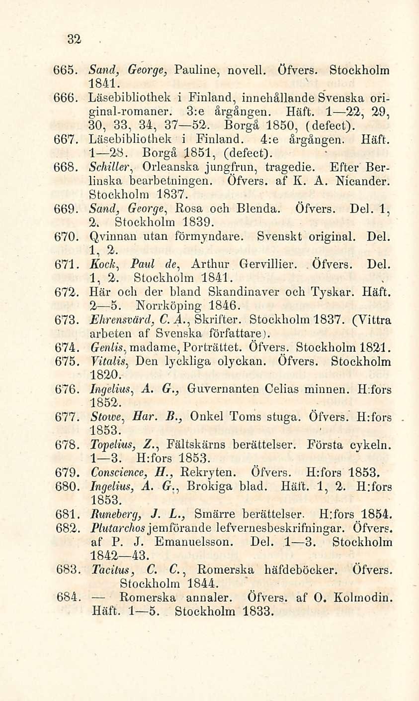32 665. Sand, George, Pauline, novell, öfvers. Stockholm 1841. 666. Läsebibliothek i Finland, innehållande Svenska original-romaner. 3:e årgången. Häft. 1 22, 29, 30, 33, 34, 37 52.