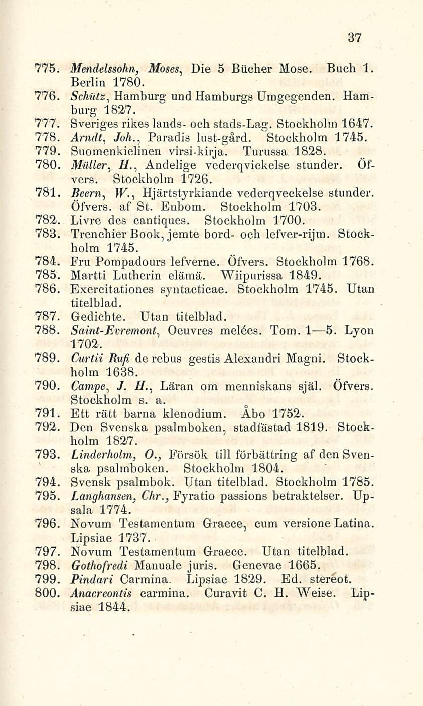37 775. Mendelssohn, Moses, Die 5 Bilcher Mose. Bueh 1. Berlin 1780. 776. Schutz, Hamburg und Hamburgs Umgegenden. Hamburg 1827. 777. Sveriges rikes lands- och stads-lag. Stockholm 1647. 778.