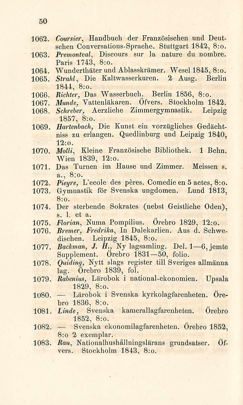 50 1062. Coursier, Handbuch der Französischen und Deutschen Conversations-Sprache. Stuttgart 1842, 8:0. 1063. Premontval, Discours sur la nature du nombre. Paris 1743, 8:0. 1064.