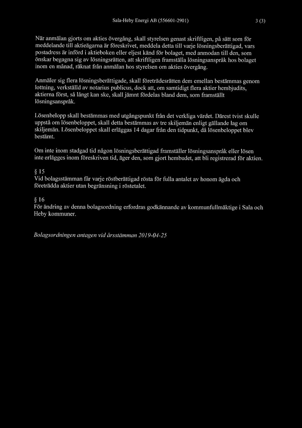 Sala-Heby Energi AB (556601-2901) 3 (3) När anmälan gjorts om akties övergång, skall styrelsen genast skriftligen, på sätt som för meddelande till aktieägarna är föreskrivet, meddela detta till varje