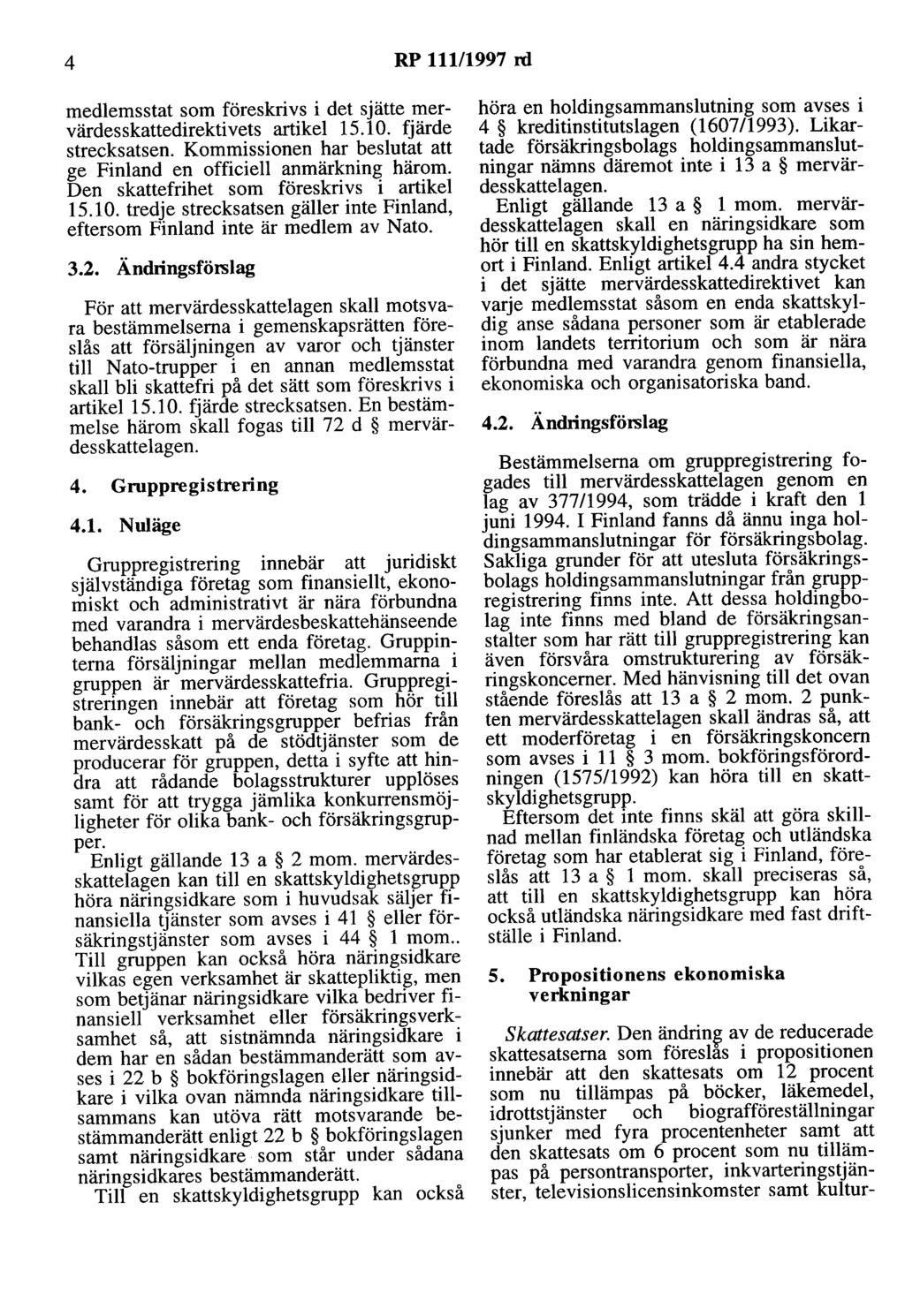 4 RP 11111997 rd medlemsstat som föreskrivs i det sjätte mervärdesskattedirektivets artikel 15.10. fjärde strecksatsen. Kommissionen har beslutat att ge Finland en officiell anmärkning härom.