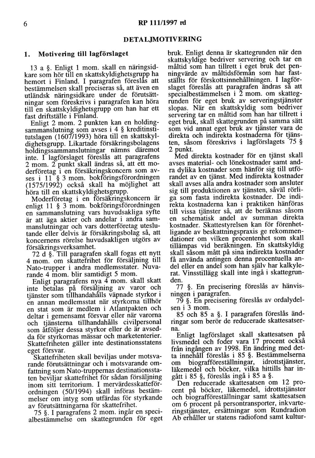 6 RP 111/1997 ni DETALJMOTIVERING l. Motivering till lagförslaget 13 a. Enligt l m om. skall en näringsidkare som hör till en skattskyldighetsgrupp ha hemort i Finland.