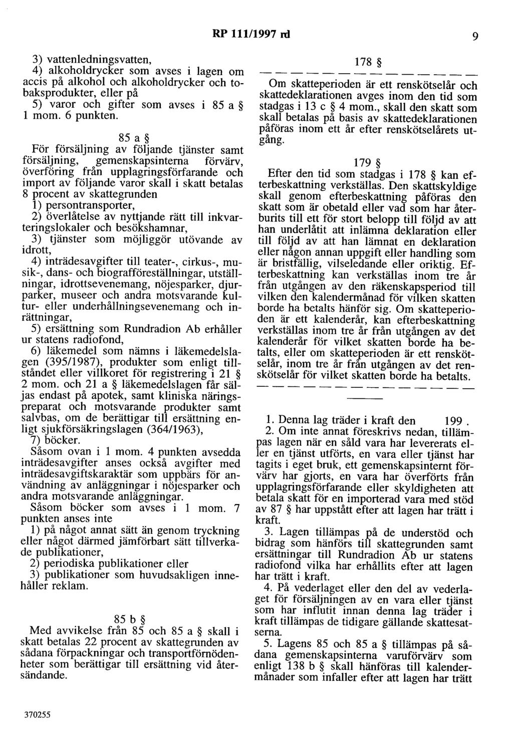 RP 111/1997 rd 9 3) vattenledningsvatten, 4) alkoholdrycker som avses i lagen om accis på alkohol och alkoholdrycker och tobaksprodukter, eller på 5) varor och gifter som avses i 85 a l mom.