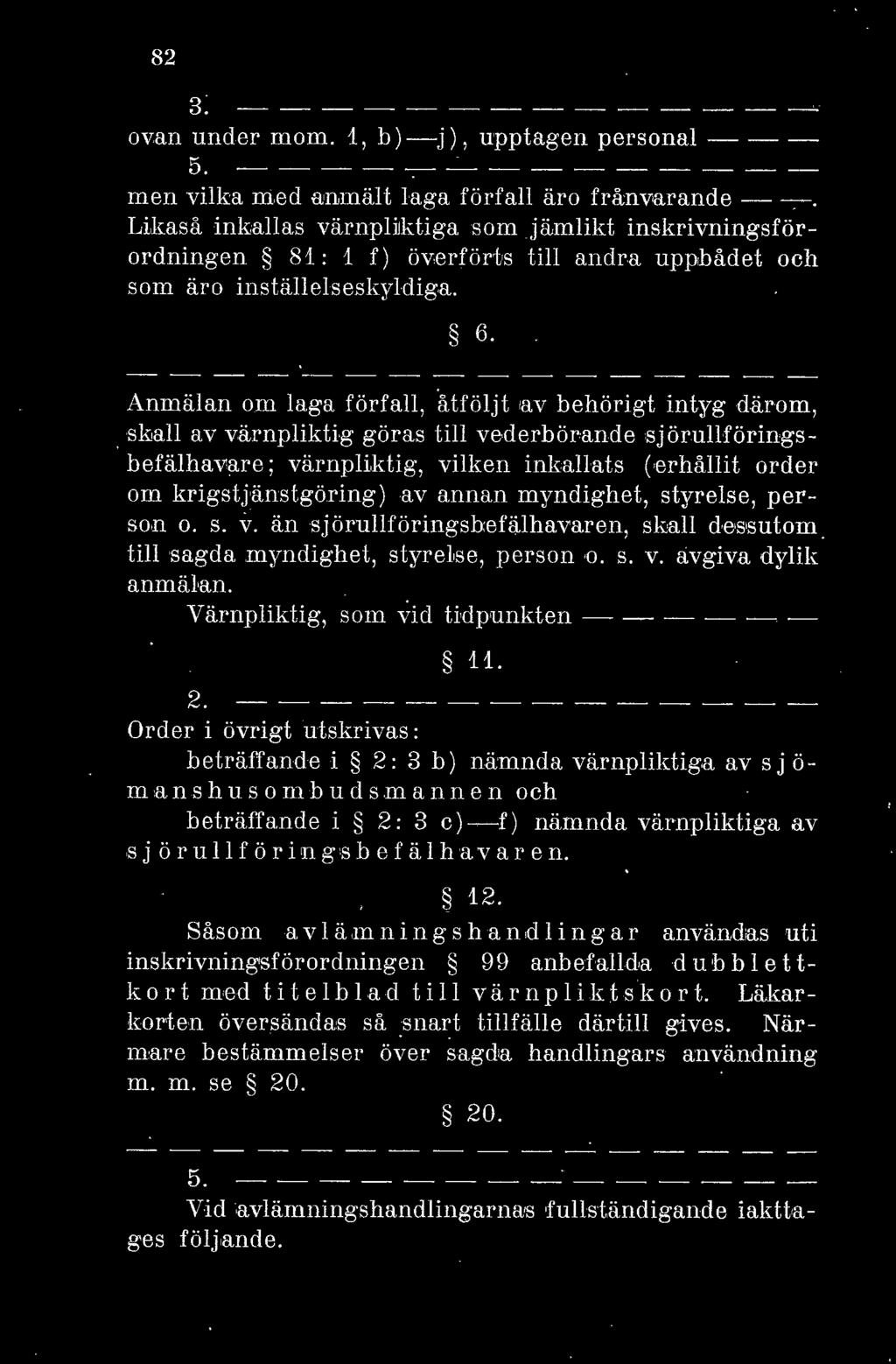 Anmäan om aga förfa, åtföjt 1av behörigt intyg därom, s;m av värnpiktig göras ti ve derbörande sjöruföringsbefähavare; värnpiktig, viken inkaats ( ~erhåit order om krigstjänstgöring) av annan