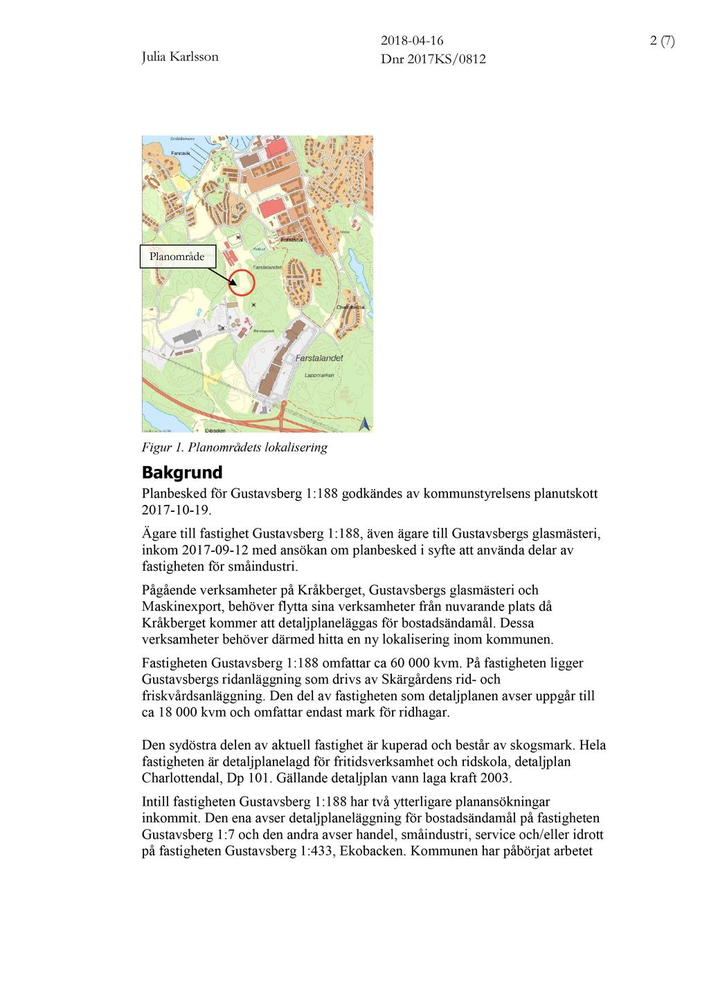 2018-04 - 16 2 ( 7 ) Planområde Figur 1. Planområdets lokalisering Bakgrund Planbesked för Gustavsberg 1:188 godkändes av kommunstyrelsens planutskott 2017-10 - 19.