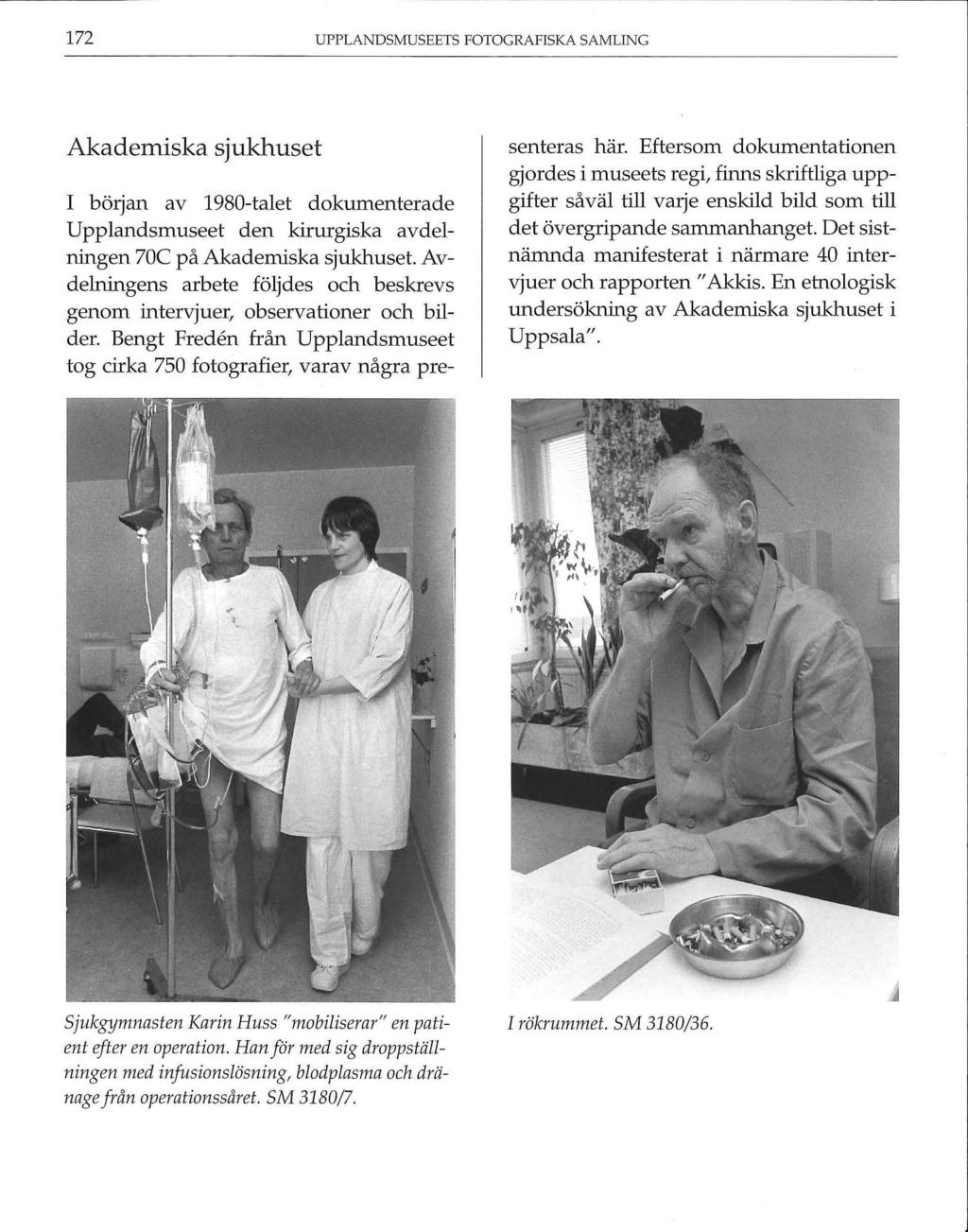 172 UPPLANDSMUSEETS FOTOGRAFISKA SAMLING Akademiska sjukhuset I början av 1980-talet dokumenterade Upplandsmuseet den kirurgiska avdelningen 70C på Akademiska sjukhuset.