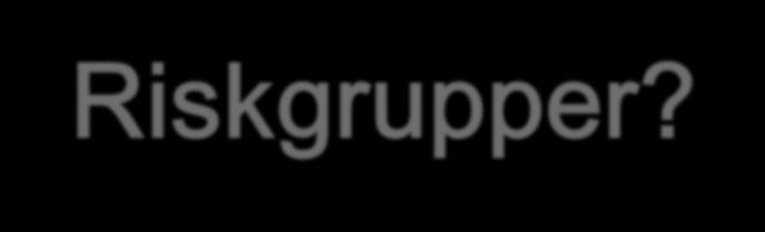 Riskgrupper?