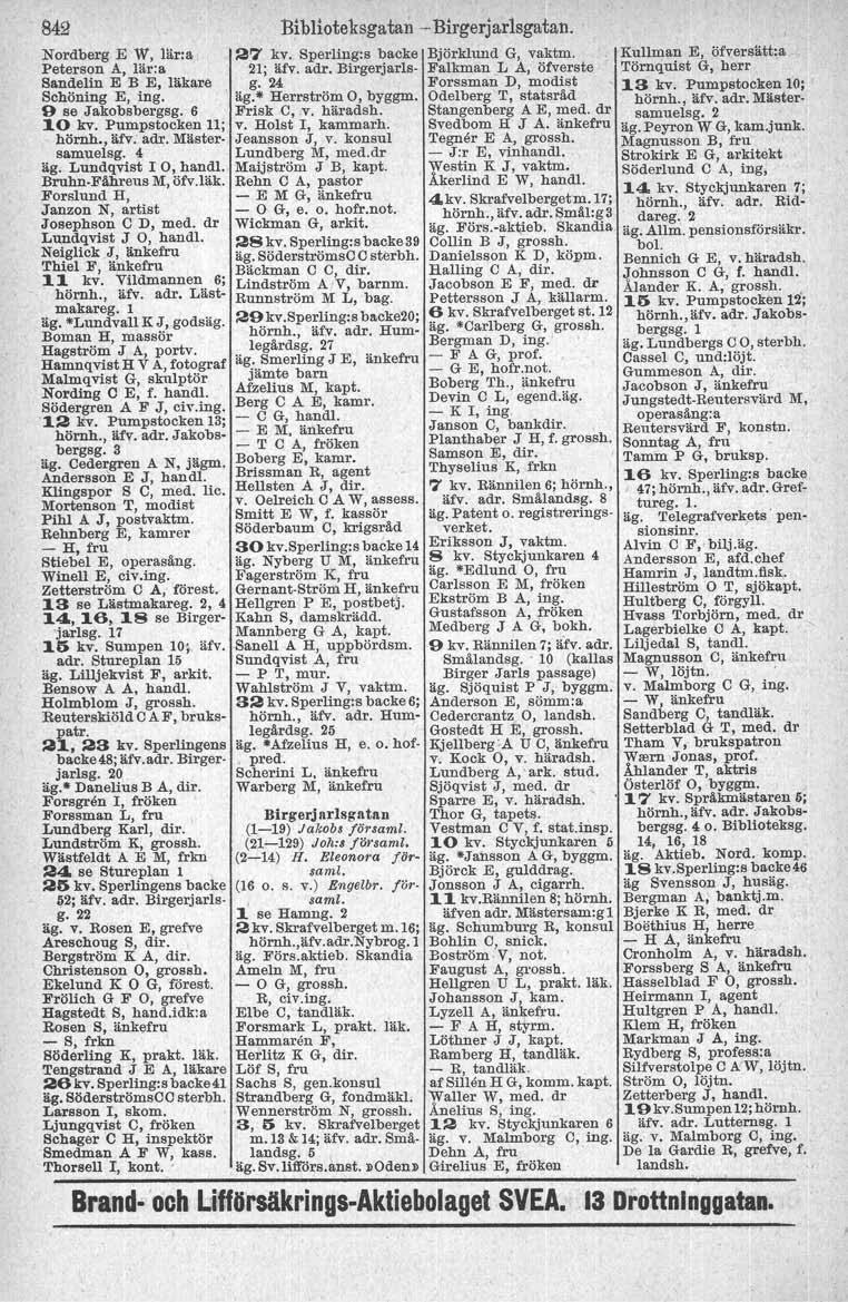 849 Nordberg E W, lär:a Peterson A, lär:a Sandelin E B E, läkare Schöning E, ing. 9 se Jakobsbergsg. 6 10 kv. Pumpstocken 11; hörnh., äfv: adr. Mäster samuelsg. 4 äg. Lundqvist l O, hand!