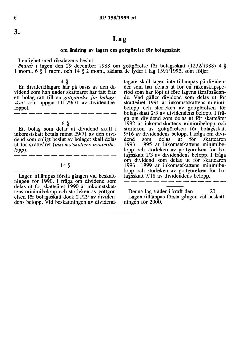 6 RP 158/1999 rd 3. om ändring av lagen om gottgörelse rör bolagsskatt ändras i lagen den 29 december 1988 om gottgörelse för bolagsskatt (1232/ 1988) 4 l mom., 6 l mom. och 14 2 mom.