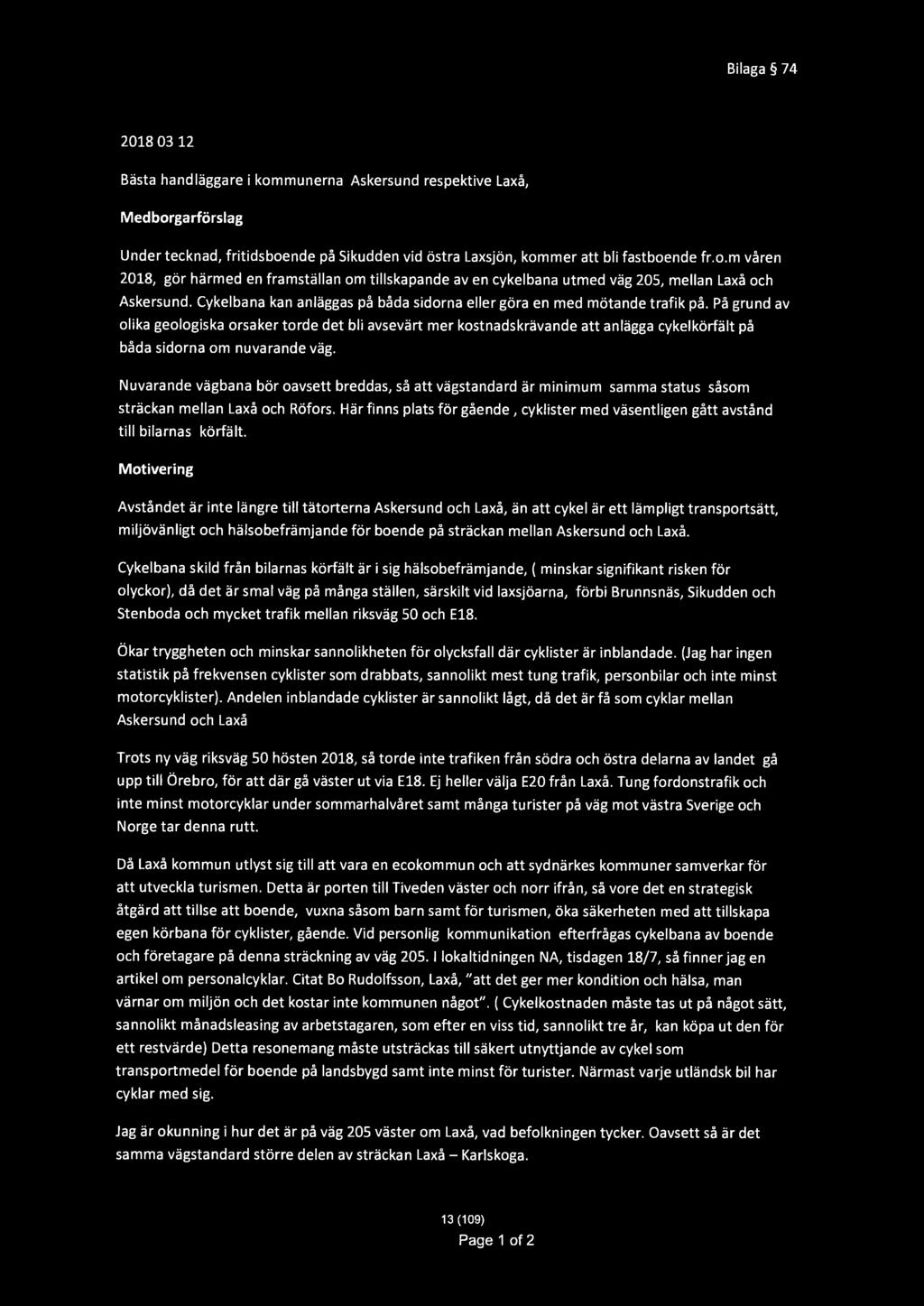 Bilaga 74 2018 0312 Bästa handläggare i kommunerna Askersund respektive Laxå, Medborgarförslag Under tecknad, fritidsboende på Sikudden vid östra Laxsjön, kommer att bli fastboende fr.o.m våren 2018, gör härmed en framställan om tillskapande av en cykelbana utmed väg 205, mellan Laxå och Askersund.