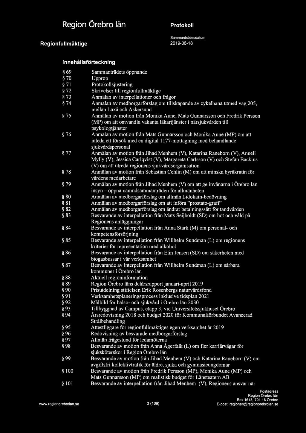 1 "'1 Regionfullmäktige Protokoll Sammanträdesdatum 2019-06-18 Innehållsförteckning 69 Sammanträdets öppnande 70 Upprop 71 Protokollsjustering 72 Skrivelser till regionfullmäktige 73 Anmälan av
