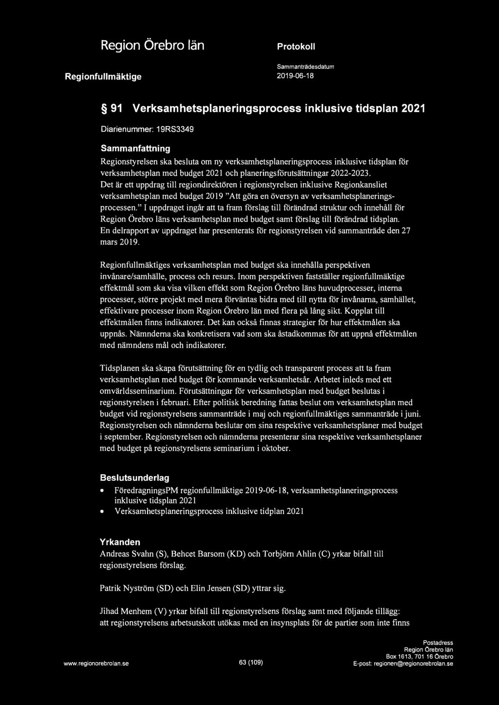 - a Regionfullmäktige Protokoll Sammanträdesdatum 2019-06-18 91 Verksamhetsplaneringsprocess inklusive tidsplan 2021 Diarienummer: 19RS3349 Sammanfattning Regionstyrelsen ska besluta om ny