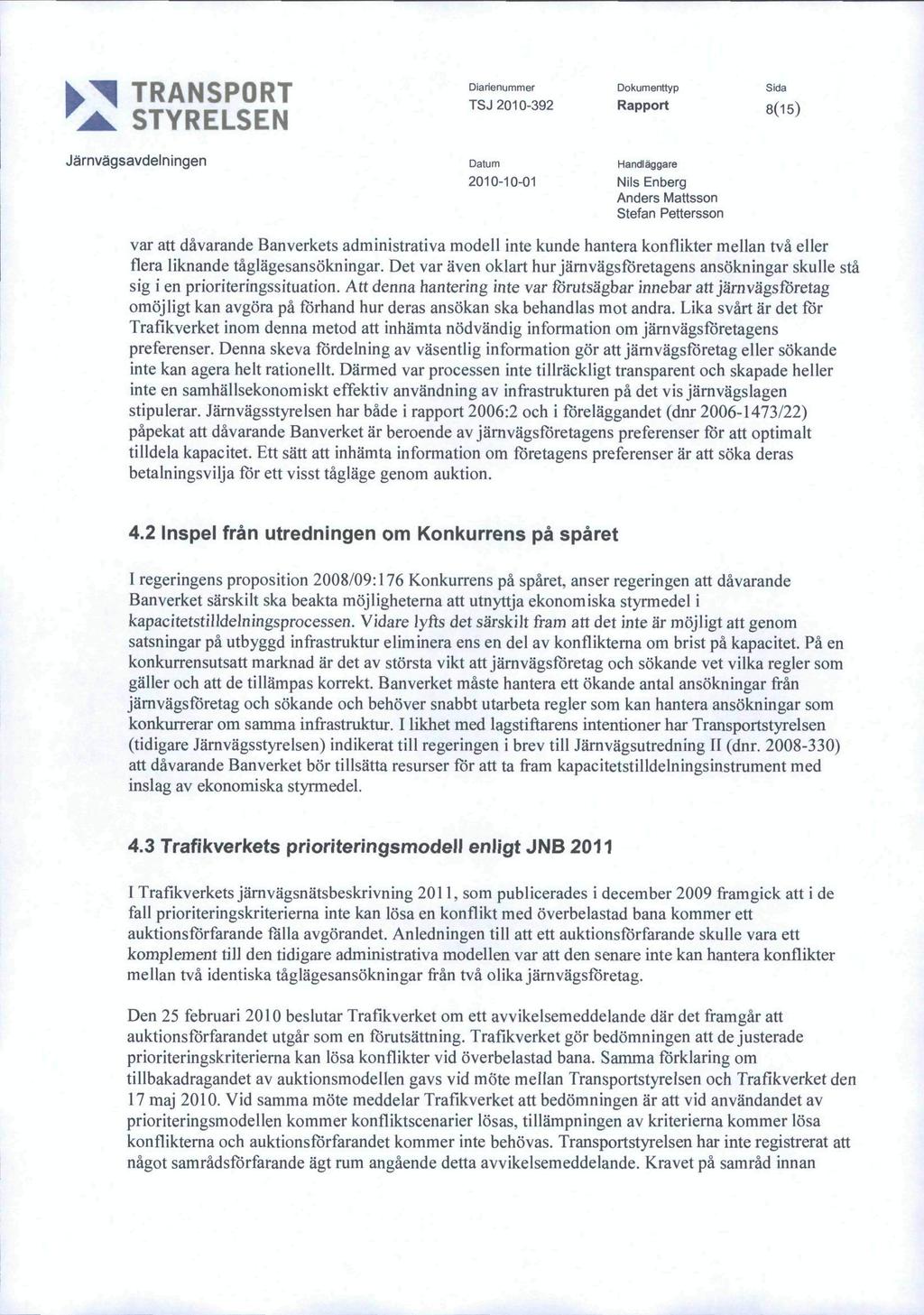 ^ T D A k J O f J I ^ l J T Diarienummer Dokumenttyp Sida TSJ2010392 RapPOrt 8(15) var att dåvarande Banverkets administrativa modell inte kunde hantera konflikter mellan två eller flera liknande