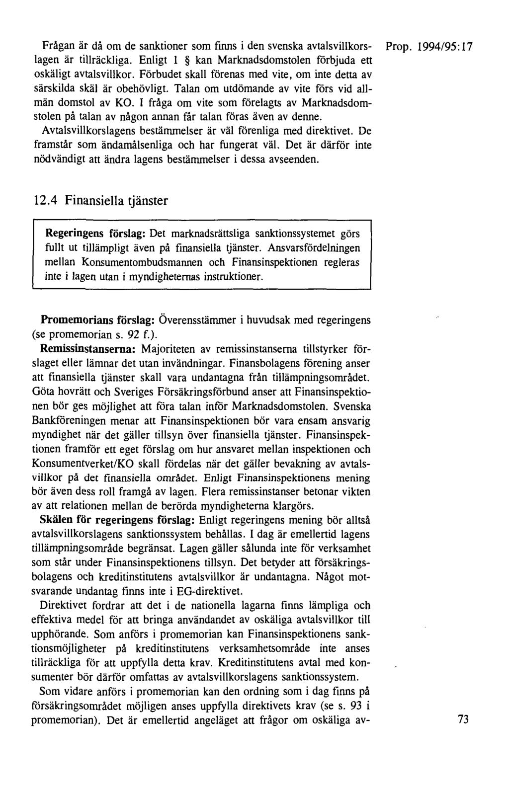 Frågan är då om de sanktioner som finns i den svenska avtalsvillkors- Prop. 1994/95:17 lagen är tillräckliga. Enligt l kan Marknadsdomstolen förbjuda ett oskäligt avtalsvillkor.